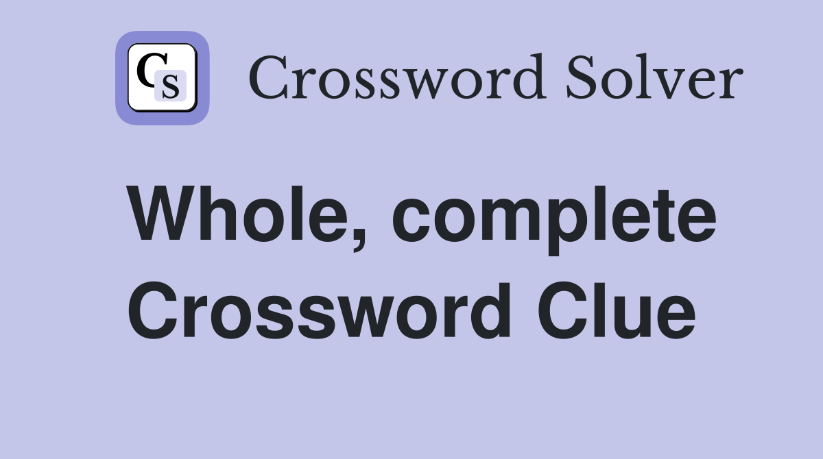 Whole complete crossword clue answers crossword solver